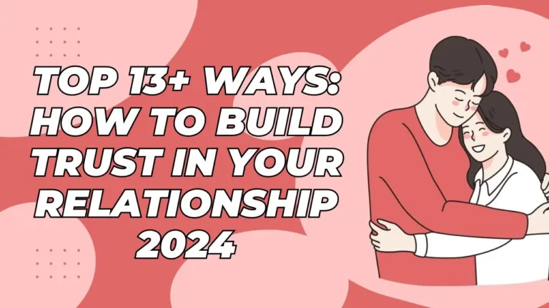Top 13+ Ways: How to Build Trust in Your Relationship 2024