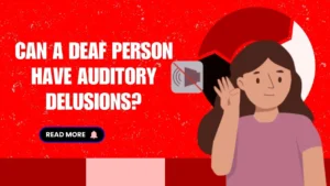 Can a Deaf Person Have Auditory Delusions?