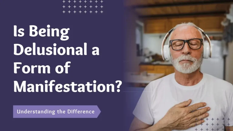 Is Being Delusional a Form of Manifestation? Understanding the Difference